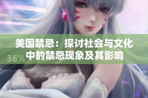 美国禁忌：探讨社会与文化中的禁忌现象及其影响