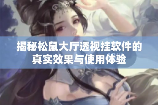 揭秘松鼠大厅透视挂软件的真实效果与使用体验