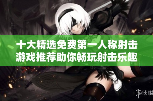 十大精选免费第一人称射击游戏推荐助你畅玩射击乐趣