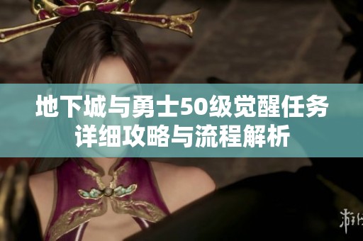 地下城与勇士50级觉醒任务详细攻略与流程解析