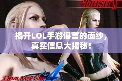 揭开LOL手游谣言的面纱，真实信息大揭秘！