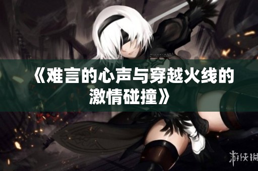 《难言的心声与穿越火线的激情碰撞》