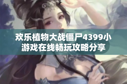 欢乐植物大战僵尸4399小游戏在线畅玩攻略分享