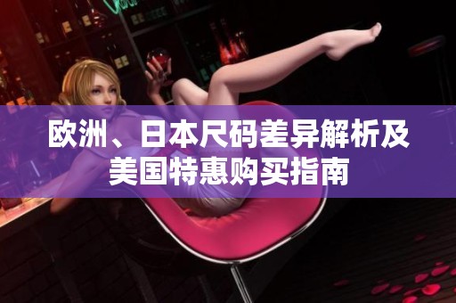 欧洲、日本尺码差异解析及美国特惠购买指南