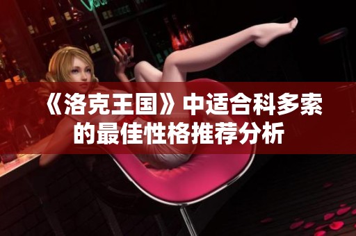 《洛克王国》中适合科多索的最佳性格推荐分析