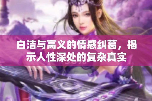 白洁与高义的情感纠葛，揭示人性深处的复杂真实