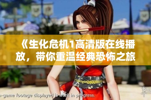 《生化危机1高清版在线播放，带你重温经典恐怖之旅》