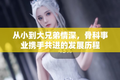 从小到大兄弟情深，骨科事业携手共进的发展历程
