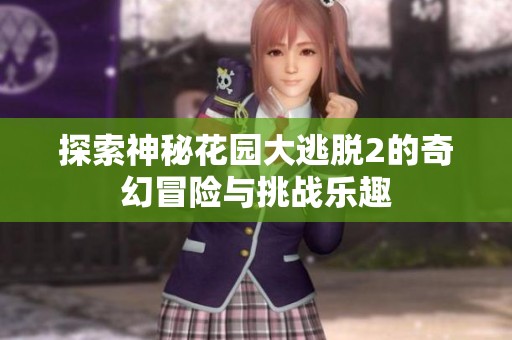探索神秘花园大逃脱2的奇幻冒险与挑战乐趣