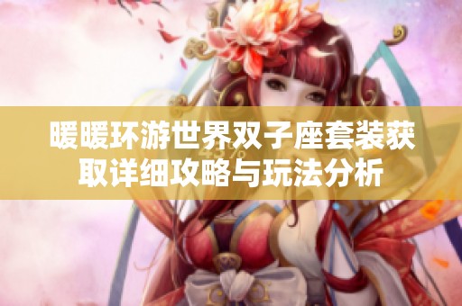 暖暖环游世界双子座套装获取详细攻略与玩法分析