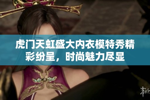 虎门天虹盛大内衣模特秀精彩纷呈，时尚魅力尽显