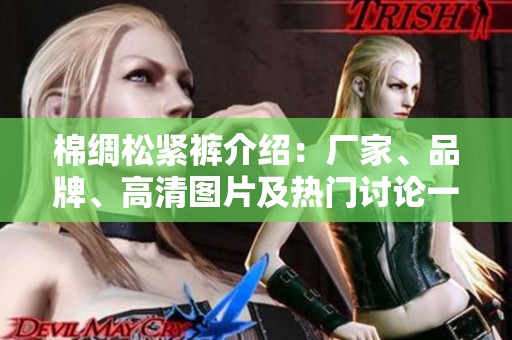 棉绸松紧裤介绍：厂家、品牌、高清图片及热门讨论一览
