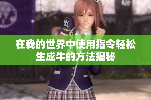 在我的世界中使用指令轻松生成牛的方法揭秘