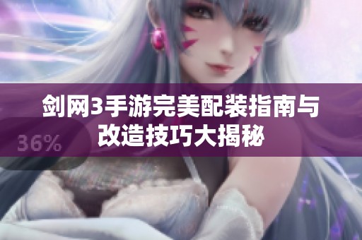 剑网3手游完美配装指南与改造技巧大揭秘
