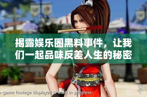 揭露娱乐圈黑料事件，让我们一起品味反差人生的秘密
