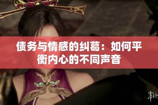 债务与情感的纠葛：如何平衡内心的不同声音