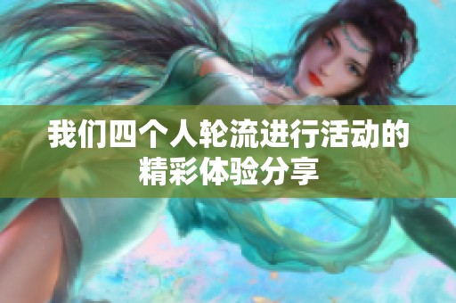 我们四个人轮流进行活动的精彩体验分享