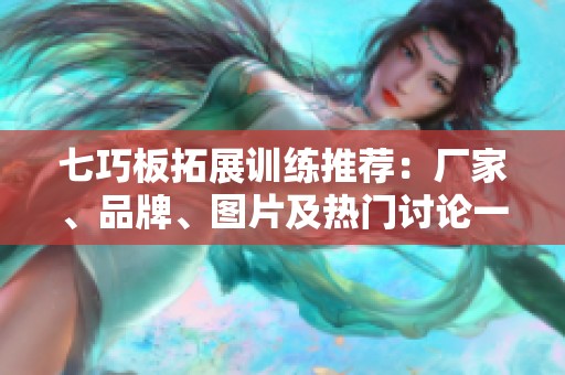 七巧板拓展训练推荐：厂家、品牌、图片及热门讨论一览