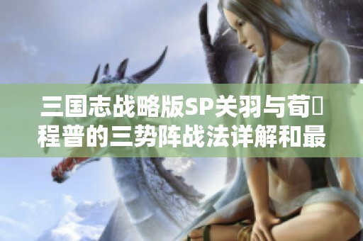 三国志战略版SP关羽与荀彧程普的三势阵战法详解和最佳搭配推荐