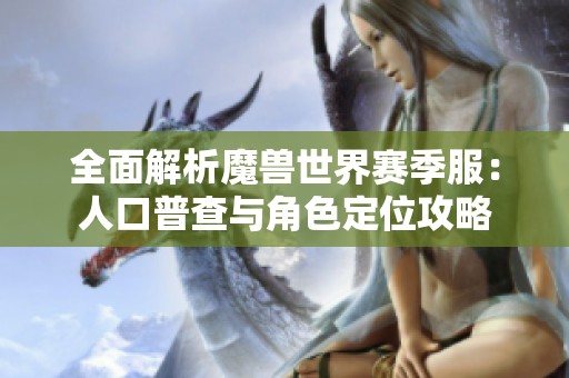 全面解析魔兽世界赛季服：人口普查与角色定位攻略