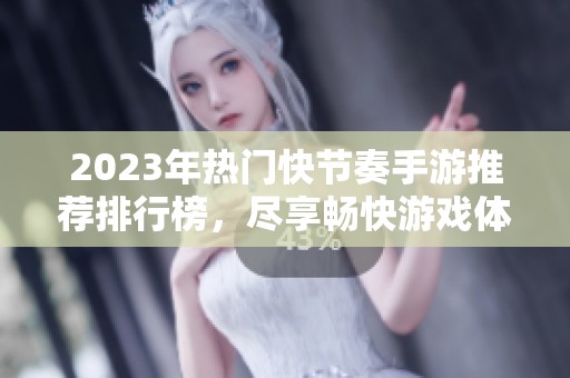 2023年热门快节奏手游推荐排行榜，尽享畅快游戏体验