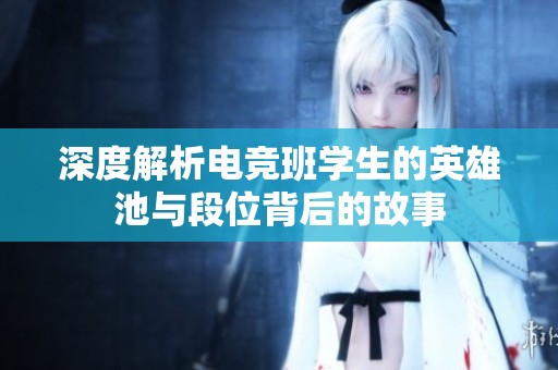 深度解析电竞班学生的英雄池与段位背后的故事