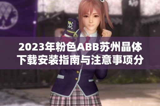 2023年粉色ABB苏州晶体下载安装指南与注意事项分享