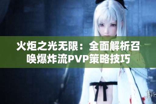 火炬之光无限：全面解析召唤爆炸流PVP策略技巧