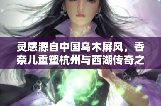灵感源自中国乌木屏风，香奈儿重塑杭州与西湖传奇之美