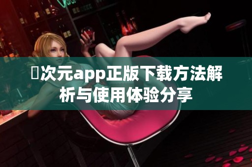 囧次元app正版下载方法解析与使用体验分享