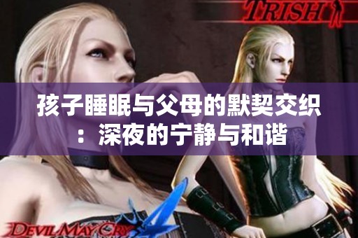 孩子睡眠与父母的默契交织：深夜的宁静与和谐