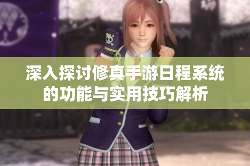 深入探讨修真手游日程系统的功能与实用技巧解析