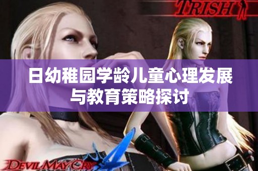日幼稚园学龄儿童心理发展与教育策略探讨
