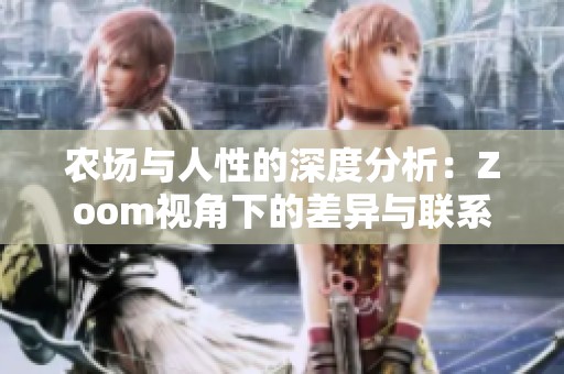 农场与人性的深度分析：Zoom视角下的差异与联系