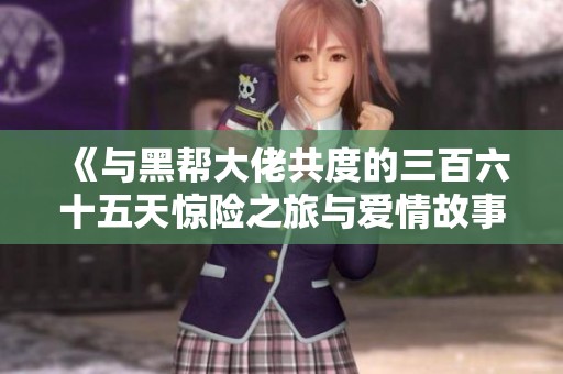 《与黑帮大佬共度的三百六十五天惊险之旅与爱情故事》