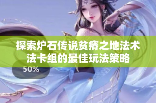 探索炉石传说贫瘠之地法术法卡组的最佳玩法策略