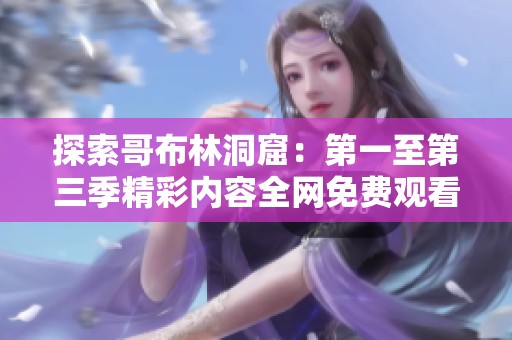 探索哥布林洞窟：第一至第三季精彩内容全网免费观看