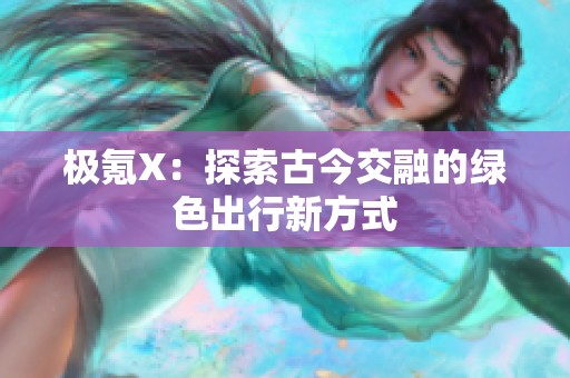 极氪X：探索古今交融的绿色出行新方式
