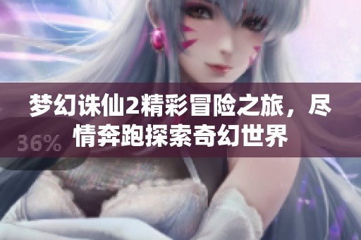 梦幻诛仙2精彩冒险之旅，尽情奔跑探索奇幻世界