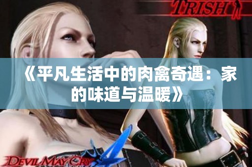 《平凡生活中的肉禽奇遇：家的味道与温暖》