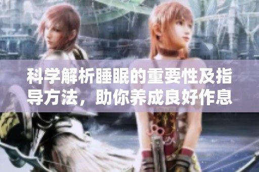 科学解析睡眠的重要性及指导方法，助你养成良好作息习惯