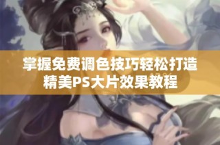 掌握免费调色技巧轻松打造精美PS大片效果教程
