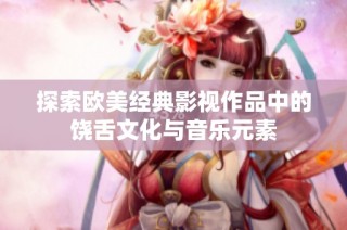 探索欧美经典影视作品中的饶舌文化与音乐元素
