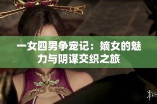 一女四男争宠记：嫡女的魅力与阴谋交织之旅